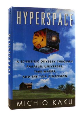  Hyperspace: A Scientific Odyssey Through Parallel Universes, Time Warps, and the Tenth Dimension -  An Artistic Voyage through the Cosmos